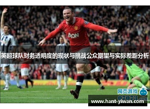英超球队财务透明度的现状与挑战公众期望与实际差距分析 英超球队财务透明度的现状与挑战公众期望与实际差距分析