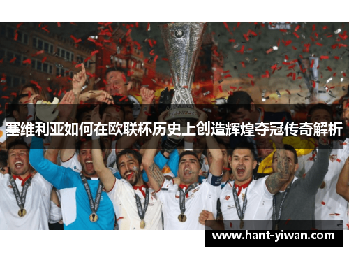 塞维利亚如何在欧联杯历史上创造辉煌夺冠传奇解析
