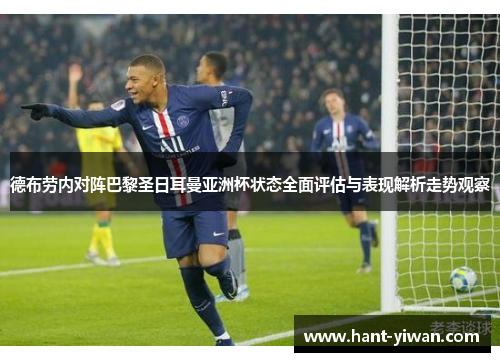 德布劳内对阵巴黎圣日耳曼亚洲杯状态全面评估与表现解析走势观察