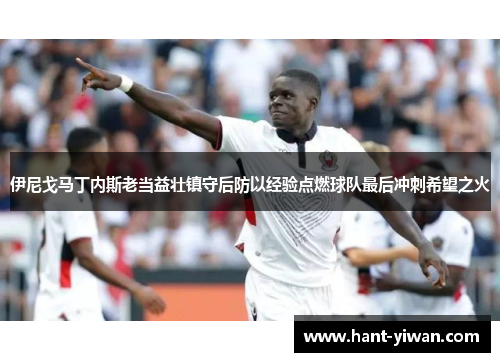 伊尼戈马丁内斯老当益壮镇守后防以经验点燃球队最后冲刺希望之火