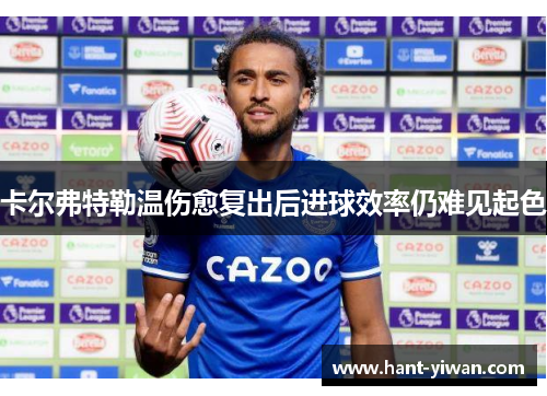 卡尔弗特勒温伤愈复出后进球效率仍难见起色